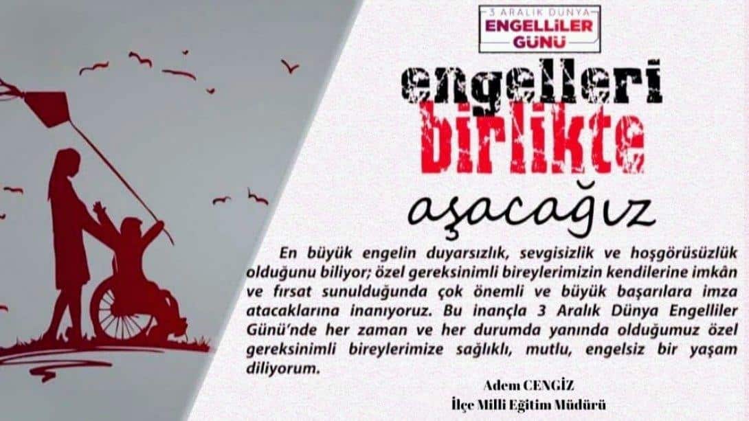 İlçe Milli Eğitim Müdürümüz Sn. Adem CENGİZ'in 3 Aralık Dünya Engelliler Günü Mesajı: